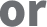 or