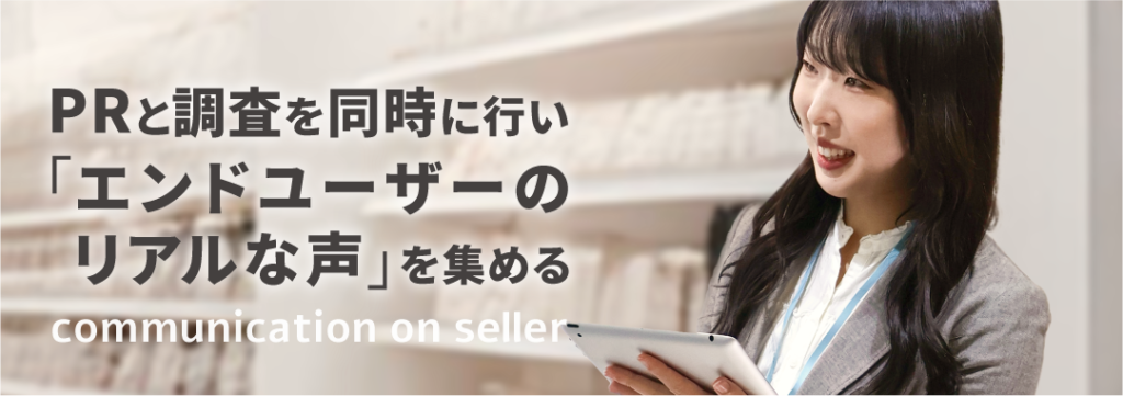 PRと調査を同時に行い｢エンドユーザーの リアルな声｣を集める